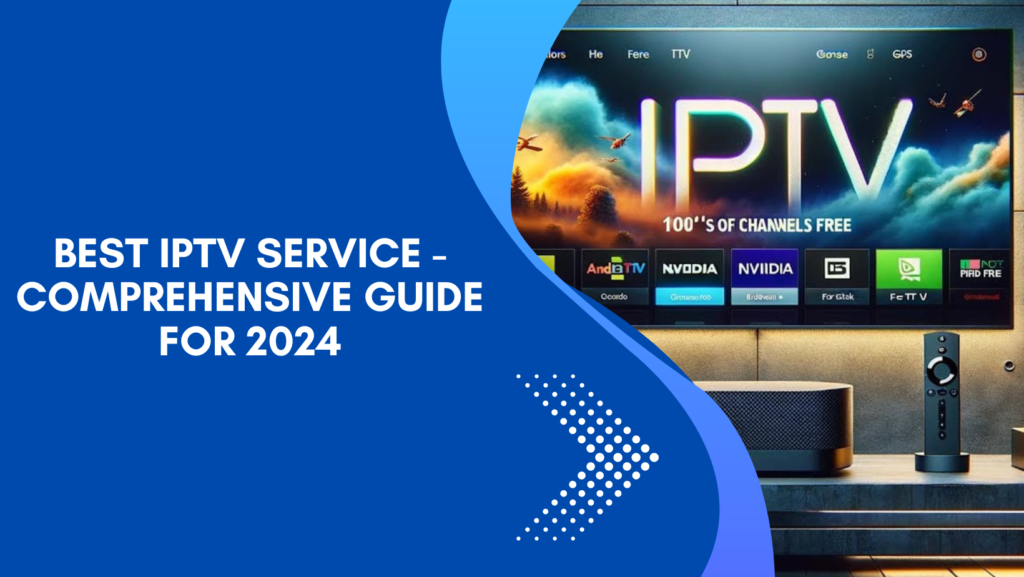 Best IPTV Service - Comprehensive Guide for 2024